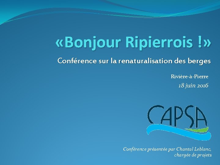  «Bonjour Ripierrois !» Conférence sur la renaturalisation des berges Rivière-à-Pierre 18 juin 2016
