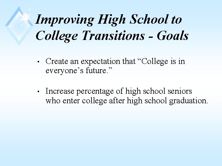 Improving High School to College Transitions - Goals • Create an expectation that “College