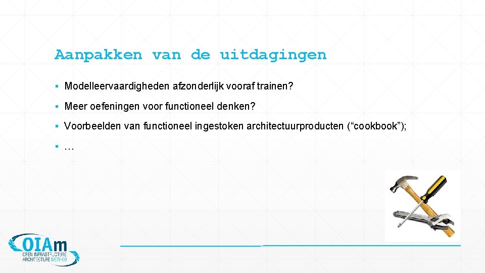 Aanpakken van de uitdagingen ▪ Modelleervaardigheden afzonderlijk vooraf trainen? ▪ Meer oefeningen voor functioneel