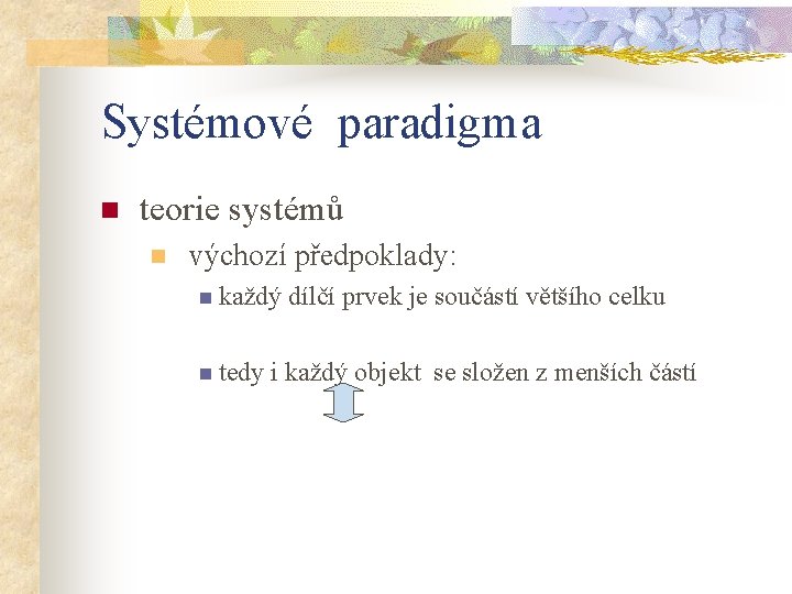 Systémové paradigma n teorie systémů n výchozí předpoklady: n každý n tedy dílčí prvek