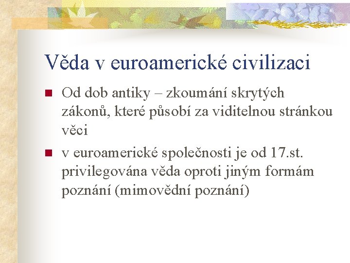 Věda v euroamerické civilizaci n n Od dob antiky – zkoumání skrytých zákonů, které