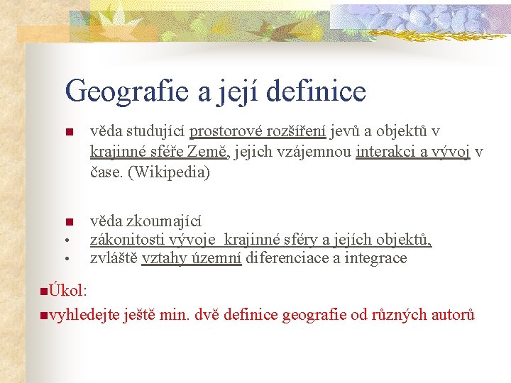 Geografie a její definice n věda studující prostorové rozšíření jevů a objektů v krajinné