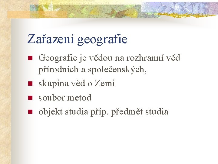 Zařazení geografie n n Geografie je vědou na rozhranní věd přírodních a společenských, skupina