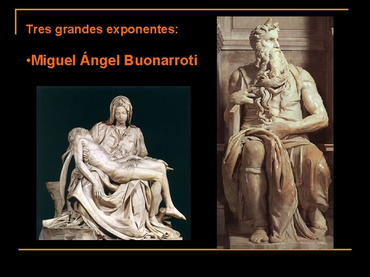 Tres grandes exponentes: • Miguel Ángel Buonarroti 