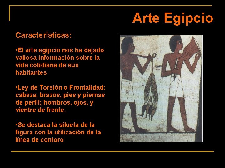 Arte Egipcio Características: • El arte egipcio nos ha dejado valiosa información sobre la