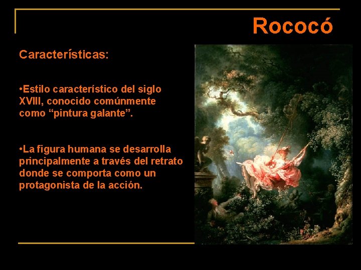 Rococó Características: • Estilo característico del siglo XVIII, conocido comúnmente como “pintura galante”. •
