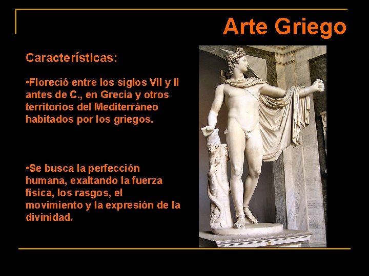 Arte Griego Características: • Floreció entre los siglos VII y II antes de C.