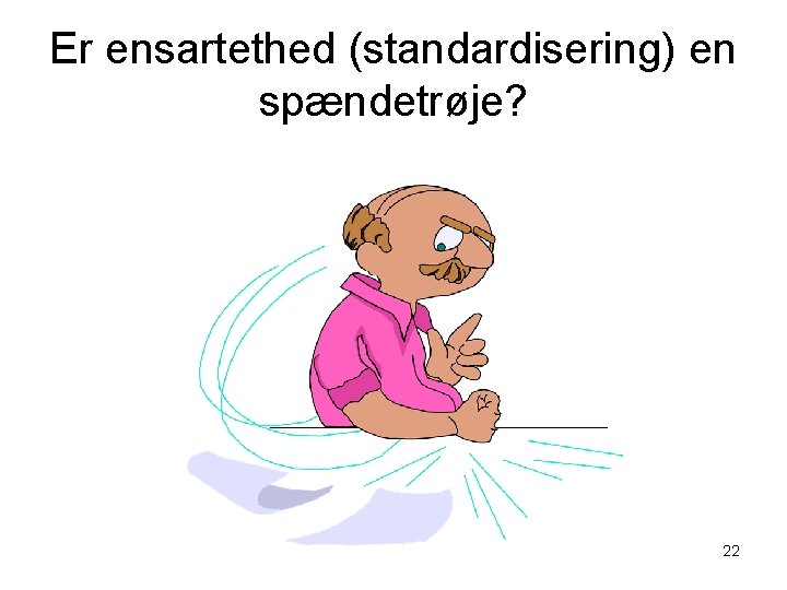 Er ensartethed (standardisering) en spændetrøje? 22 