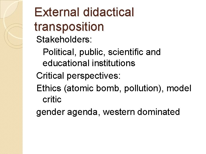 External didactical transposition Stakeholders: Political, public, scientific and educational institutions Critical perspectives: Ethics (atomic