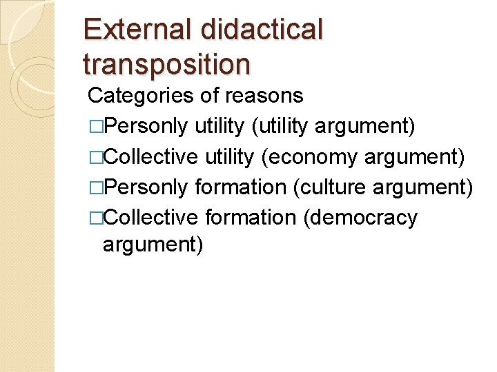 External didactical transposition Categories of reasons �Personly utility (utility argument) �Collective utility (economy argument)
