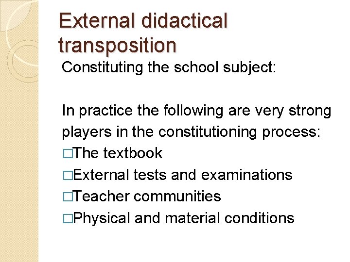 External didactical transposition Constituting the school subject: In practice the following are very strong