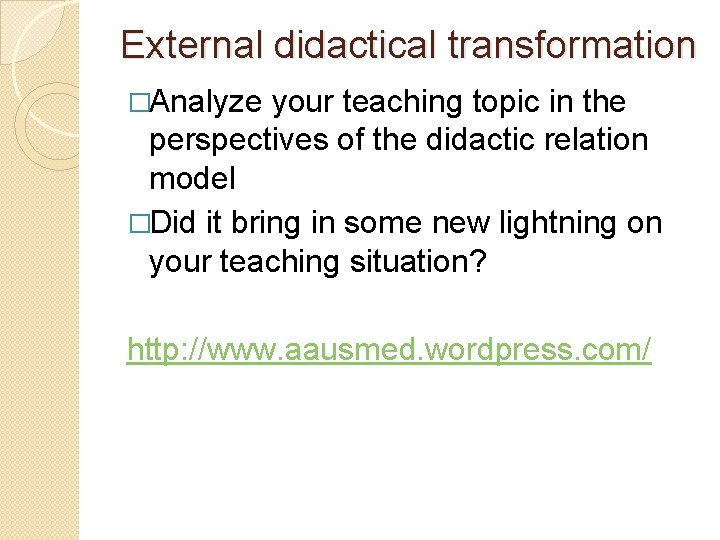 External didactical transformation �Analyze your teaching topic in the perspectives of the didactic relation