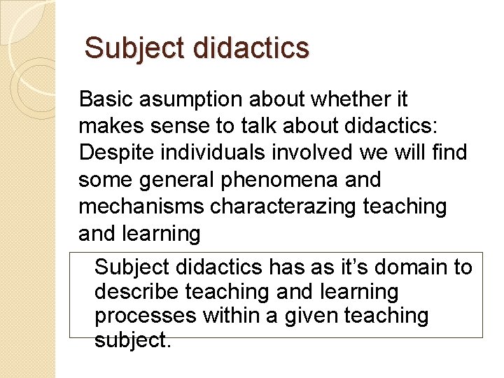 Subject didactics Basic asumption about whether it makes sense to talk about didactics: Despite