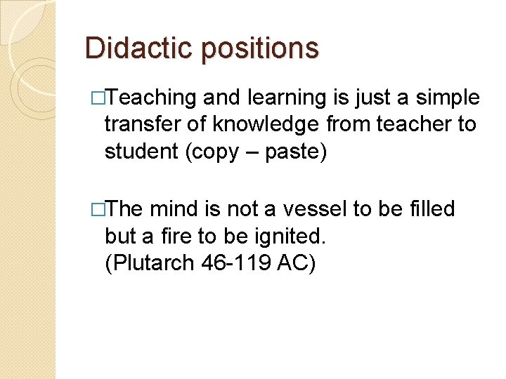 Didactic positions �Teaching and learning is just a simple transfer of knowledge from teacher