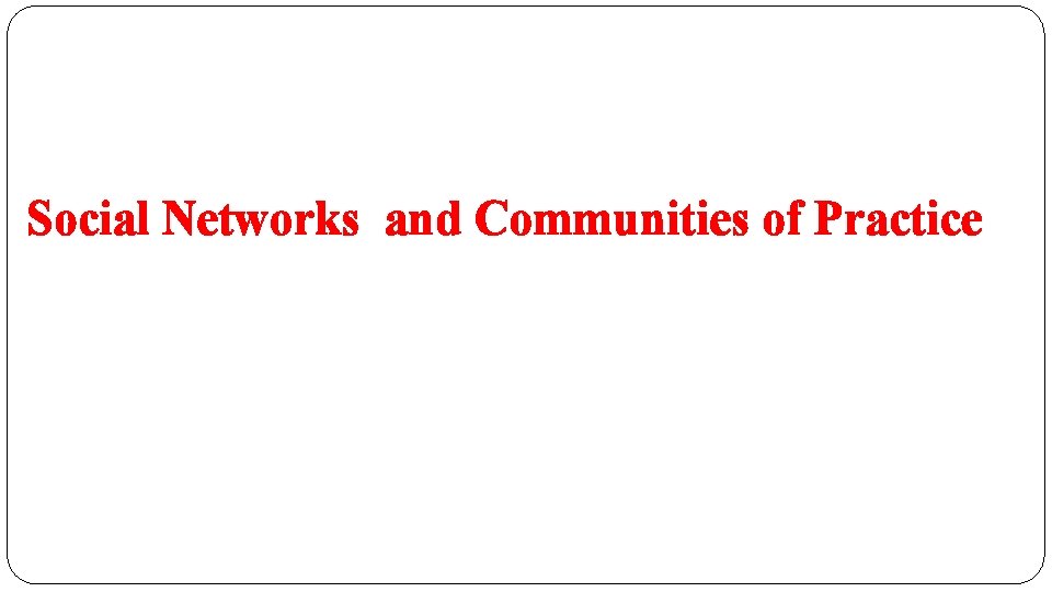 Social Networks and Communities of Practice 