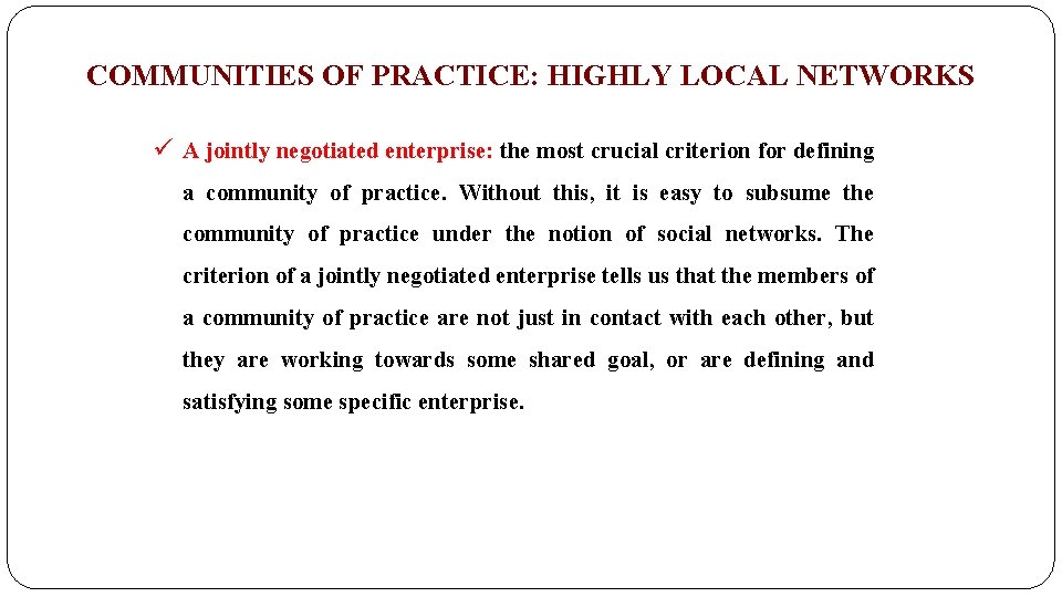 COMMUNITIES OF PRACTICE: HIGHLY LOCAL NETWORKS ü A jointly negotiated enterprise: the most crucial