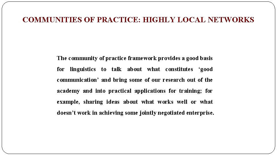 COMMUNITIES OF PRACTICE: HIGHLY LOCAL NETWORKS The community of practice framework provides a good