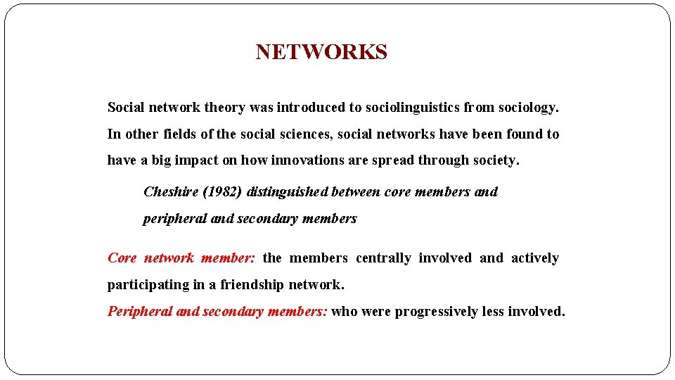 NETWORKS Social network theory was introduced to sociolinguistics from sociology. In other fields of