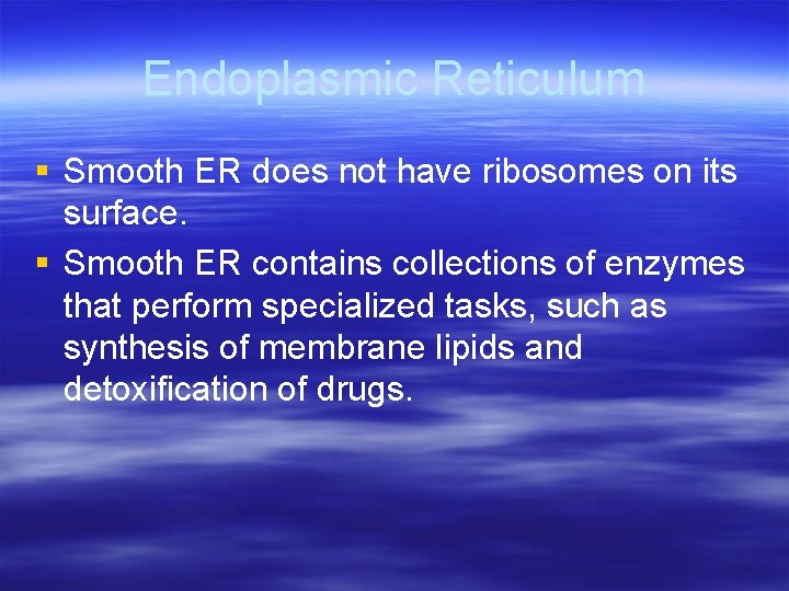 Endoplasmic Reticulum § Smooth ER does not have ribosomes on its surface. § Smooth