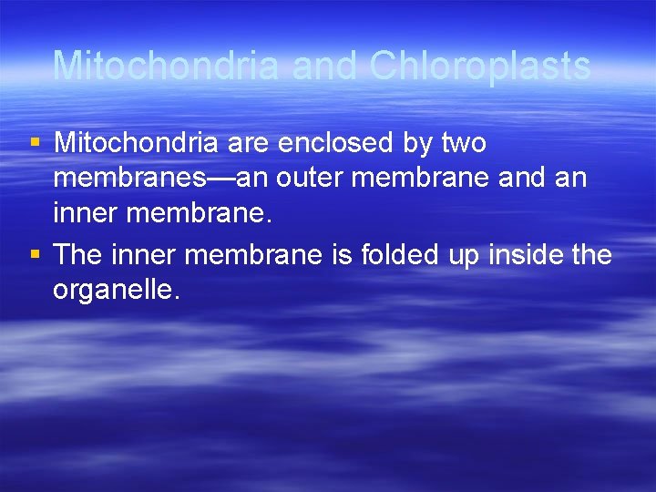 Mitochondria and Chloroplasts § Mitochondria are enclosed by two membranes—an outer membrane and an