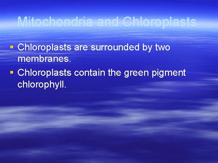 Mitochondria and Chloroplasts § Chloroplasts are surrounded by two membranes. § Chloroplasts contain the