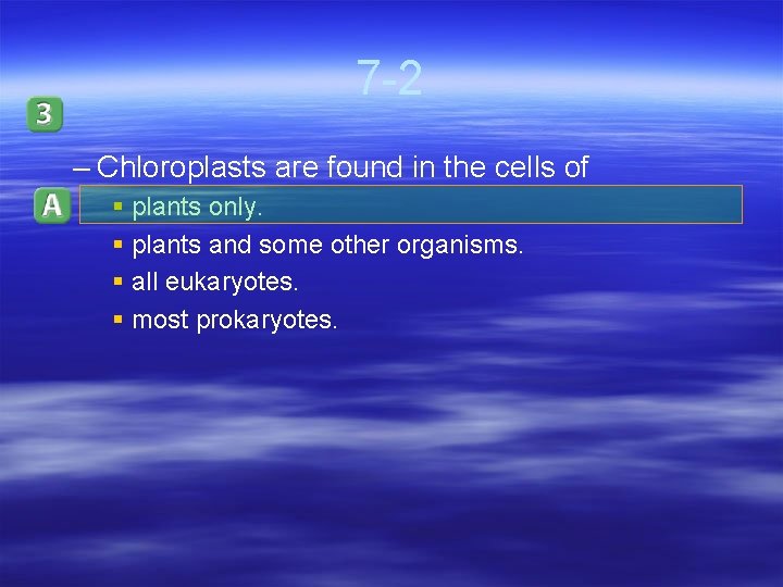 7 -2 – Chloroplasts are found in the cells of § plants only. §