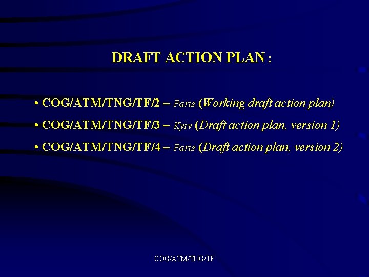 DRAFT ACTION PLAN : • COG/ATM/TNG/TF/2 – Paris (Working draft action plan) • COG/ATM/TNG/TF/3