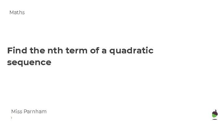 Maths Find the nth term of a quadratic sequence Miss Parnham 1 