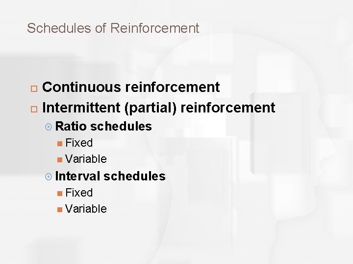 Schedules of Reinforcement Continuous reinforcement Intermittent (partial) reinforcement Ratio schedules Fixed Variable Interval schedules