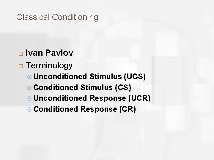 Classical Conditioning Ivan Pavlov Terminology Unconditioned Stimulus (UCS) Conditioned Stimulus (CS) Unconditioned Response (UCR)