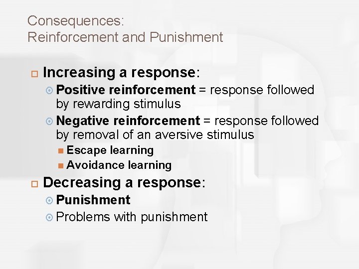 Consequences: Reinforcement and Punishment Increasing a response: Positive reinforcement = response followed by rewarding