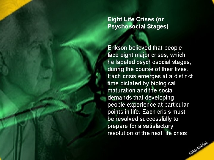 Eight Life Crises (or Psychosocial Stages) Erikson believed that people face eight major crises,