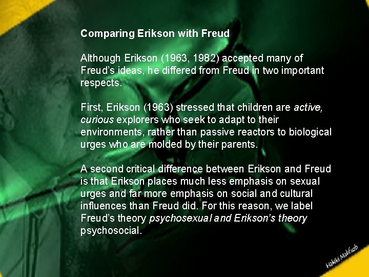 Comparing Erikson with Freud Although Erikson (1963, 1982) accepted many of Freud’s ideas, he