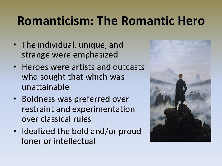 Romanticism: The Romantic Hero • The individual, unique, and strange were emphasized • Heroes