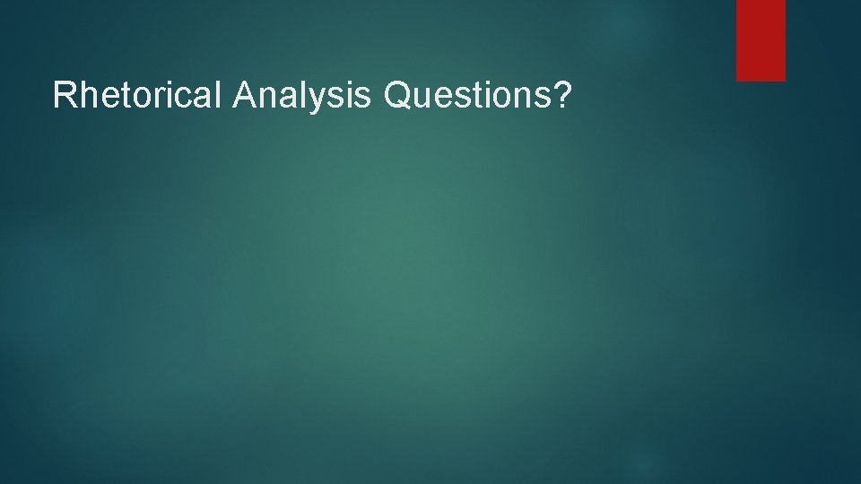 Rhetorical Analysis Questions? 