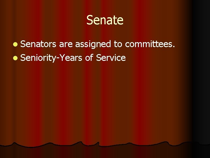 Senate l Senators are assigned to committees. l Seniority-Years of Service 