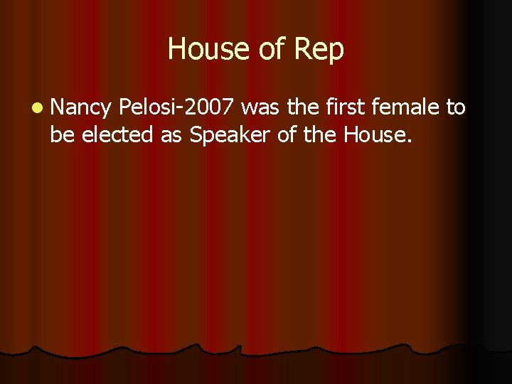 House of Rep l Nancy Pelosi-2007 was the first female to be elected as