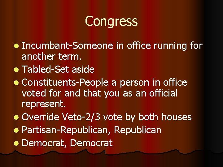 Congress l Incumbant-Someone in office running for another term. l Tabled-Set aside l Constituents-People