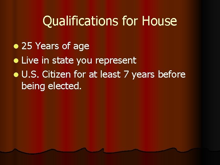 Qualifications for House l 25 Years of age l Live in state you represent