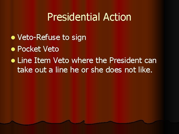 Presidential Action l Veto-Refuse l Pocket to sign Veto l Line Item Veto where