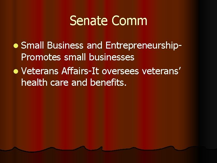 Senate Comm l Small Business and Entrepreneurship. Promotes small businesses l Veterans Affairs-It oversees