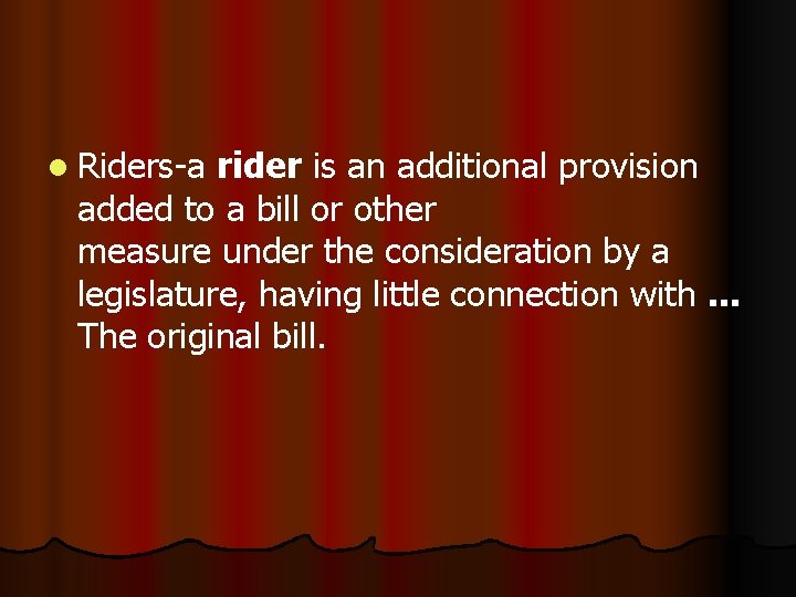 l Riders-a rider is an additional provision added to a bill or other measure