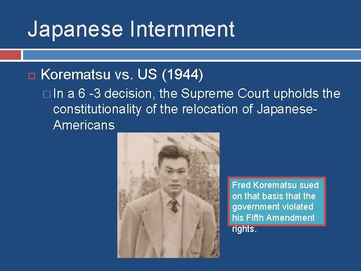 Japanese Internment Korematsu vs. US (1944) � In a 6 -3 decision, the Supreme
