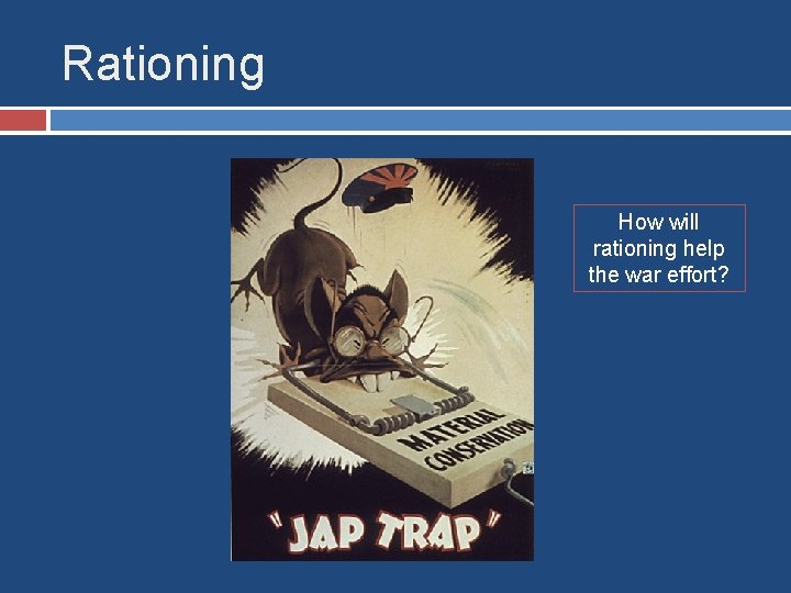 Rationing How will rationing help the war effort? 