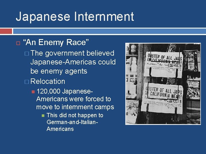 Japanese Internment “An Enemy Race” � The government believed Japanese-Americas could be enemy agents