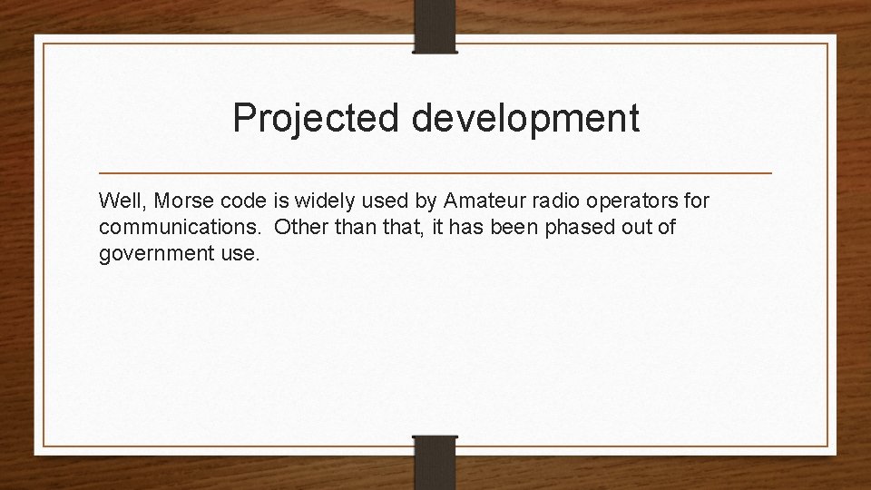 Projected development Well, Morse code is widely used by Amateur radio operators for communications.
