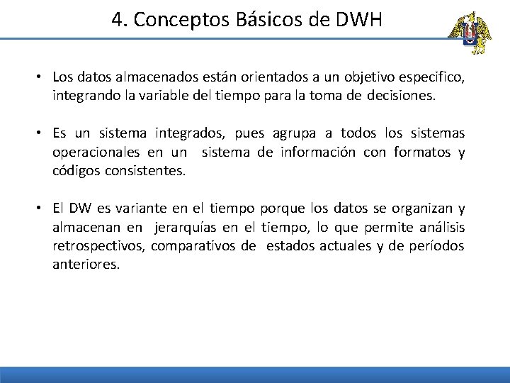 4. Conceptos Básicos de DWH • Los datos almacenados están orientados a un objetivo