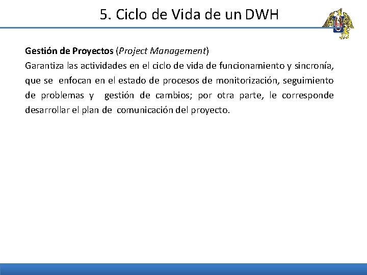 5. Ciclo de Vida de un DWH Gestión de Proyectos (Project Management) Garantiza las