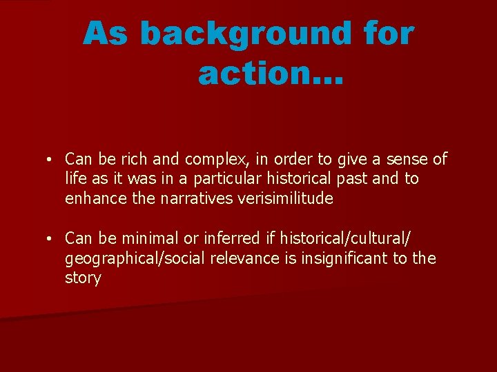 As background for action… • Can be rich and complex, in order to give