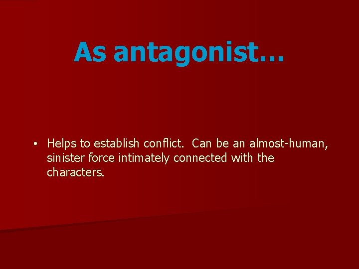 As antagonist… • Helps to establish conflict. Can be an almost-human, sinister force intimately